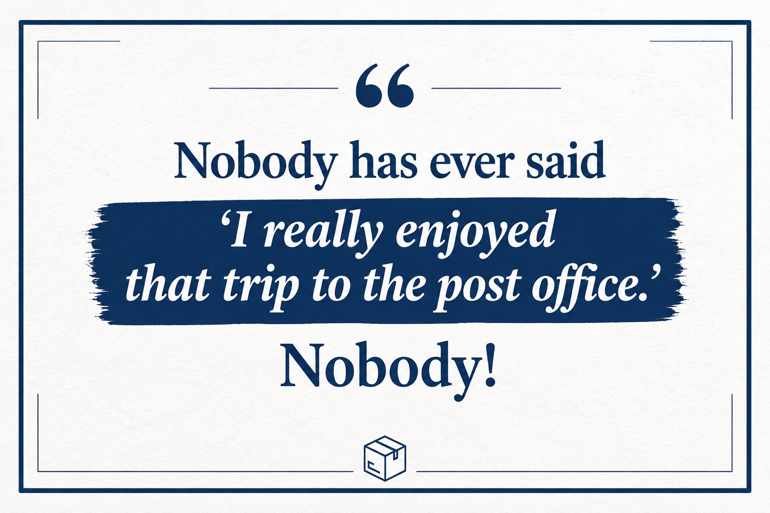 Quote graphic stating that nobody has ever said they enjoyed a trip to the post office, highlighting the frustration of package returns and shipping errands